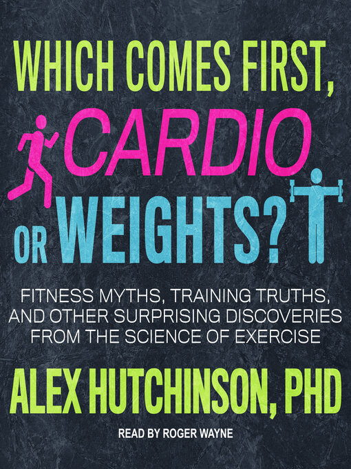 Title details for Which Comes First, Cardio or Weights? by Alex Hutchinson - Available